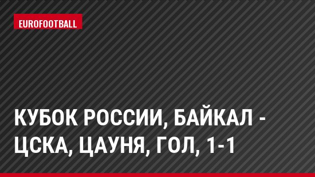 Кубок России, Байкал - ЦСКА, Цауня, Гол, 1-1