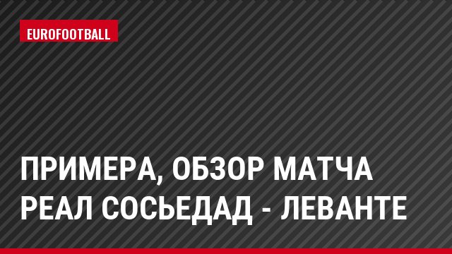 Примера, Обзор матча Реал Сосьедад - Леванте