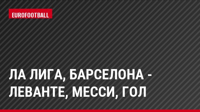 Ла Лига, Барселона - Леванте, Месси, Гол