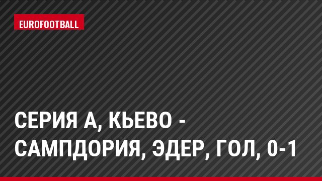 Серия А, Кьево - Сампдория, Эдер, Гол, 0-1