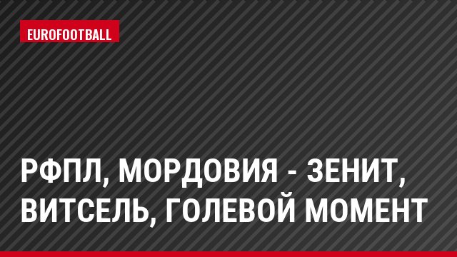 РФПЛ, Мордовия - Зенит, Витсель, Голевой момент
