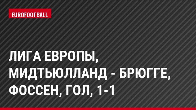 Лига Европы, Мидтьюлланд - Брюгге, Фоссен, Гол, 1-1