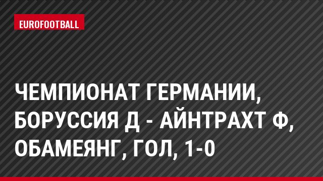 Чемпионат Германии, Боруссия Д - Айнтрахт Ф, Обамеянг, Гол, 1-0