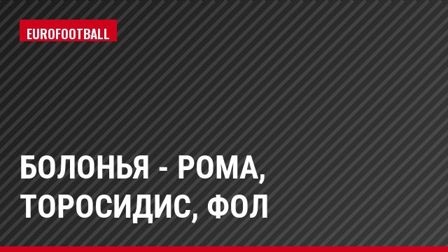 Болонья - Рома, Торосидис, Фол