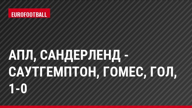 АПЛ, Сандерленд - Саутгемптон, Гомес, Гол, 1-0