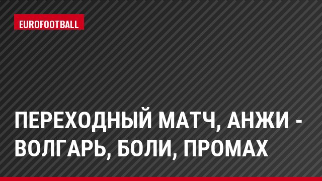 Переходный матч, Анжи - Волгарь, Боли, Промах