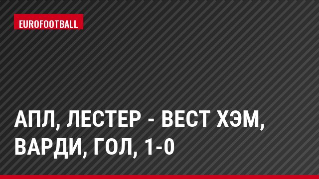 АПЛ, Лестер - Вест Хэм, Варди, Гол, 1-0