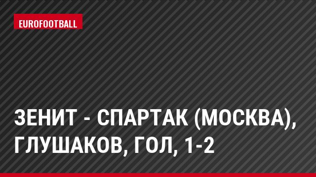Зенит - Спартак (Москва), Глушаков, Гол, 1-2
