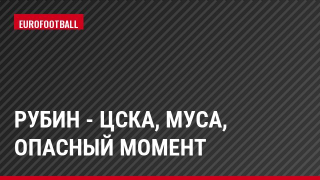 Рубин - ЦСКА, Муса, Опасный момент