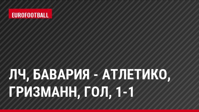 ЛЧ, Бавария - Атлетико, Гризманн, Гол, 1-1