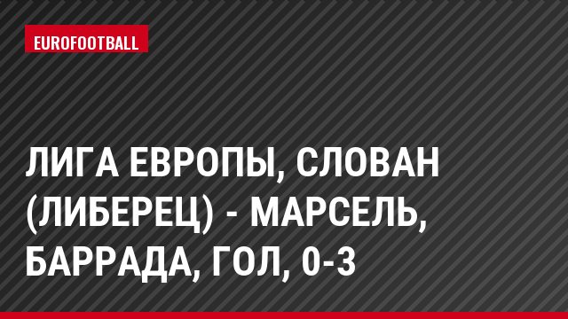 Лига Европы, Слован (Либерец) - Марсель, Баррада, Гол, 0-3