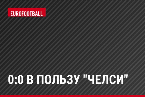 0:0 в пользу "Челси"