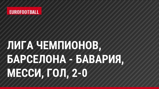Лига чемпионов, Барселона - Бавария, Месси, Гол, 2-0