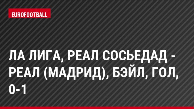 Ла Лига, Реал Сосьедад - Реал (Мадрид), Бэйл, Гол, 0-1
