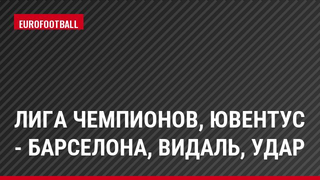 Лига чемпионов, Ювентус - Барселона, Видаль, Удар