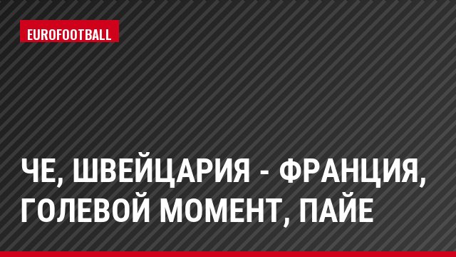 ЧЕ, Швейцария - Франция, Голевой момент, Пайе