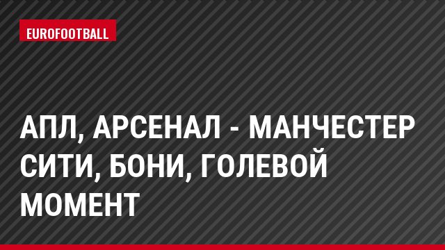 АПЛ, Арсенал - Манчестер Сити, Бони, Голевой момент