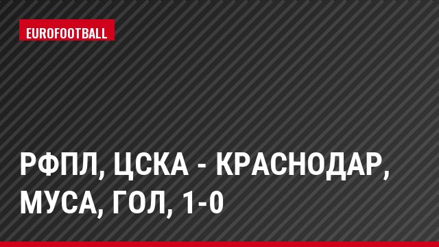 РФПЛ, ЦСКА - Краснодар, Муса, Гол, 1-0