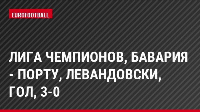 Лига чемпионов, Бавария - Порту, Левандовски, Гол, 3-0