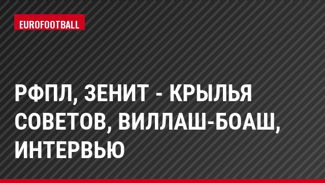 РФПЛ, Зенит - Крылья Советов, Виллаш-Боаш, Интервью