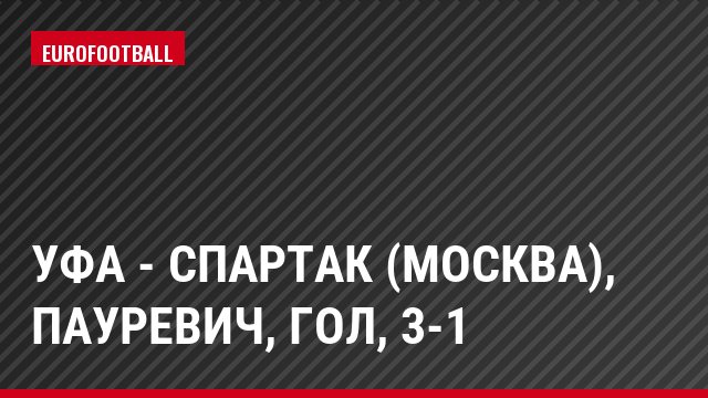 Уфа - Спартак (Москва), Пауревич, Гол, 3-1