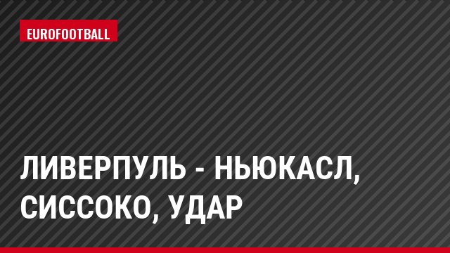 Ливерпуль - Ньюкасл, Сиссоко, Удар