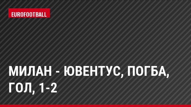 Милан - Ювентус, Погба, Гол, 1-2