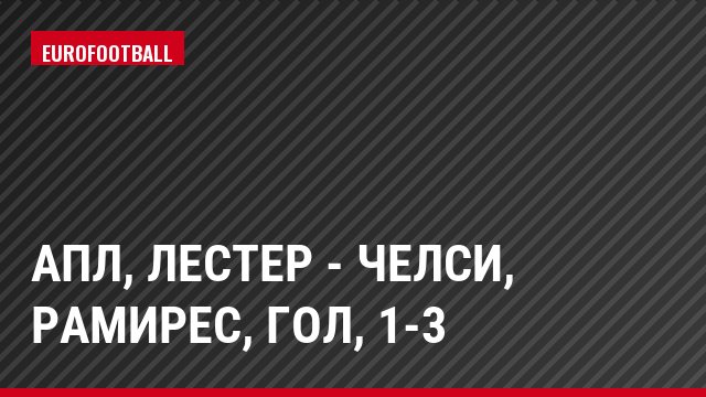 АПЛ, Лестер - Челси, Рамирес, Гол, 1-3