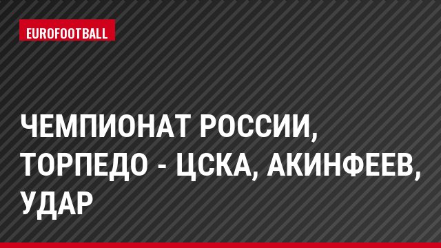 Чемпионат России, Торпедо - ЦСКА, Акинфеев, Удар