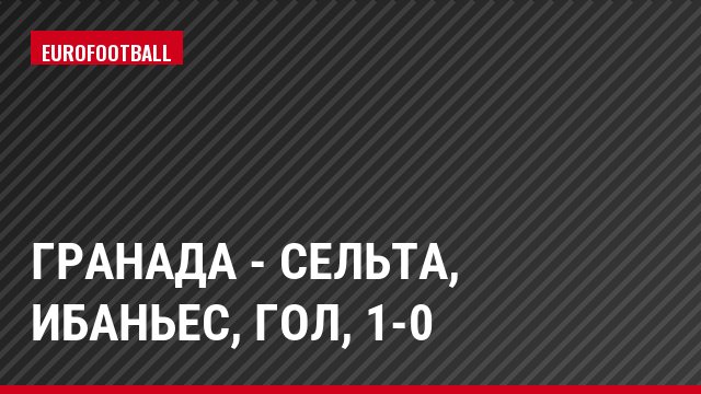 Гранада - Сельта, Ибаньес, Гол, 1-0