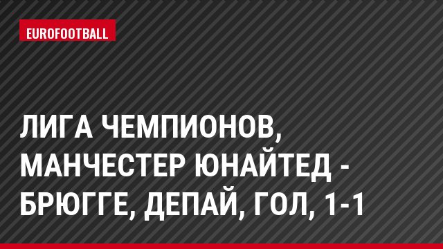 Лига чемпионов, Манчестер Юнайтед - Брюгге, Депай, Гол, 1-1