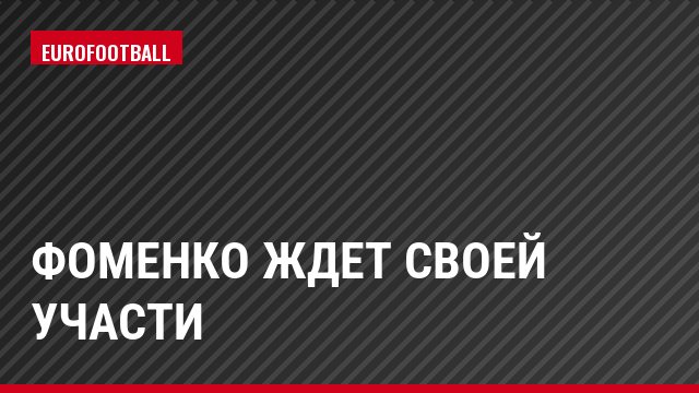 Фоменко ждет своей участи