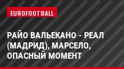Райо Вальекано - Реал (Мадрид), Марсело, Опасный момент