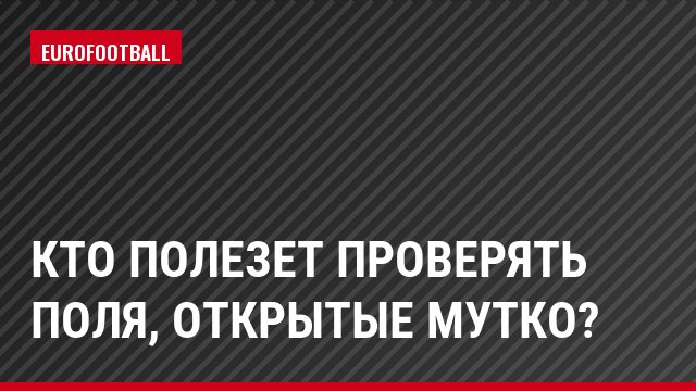 Кто полезет проверять поля, открытые Мутко?