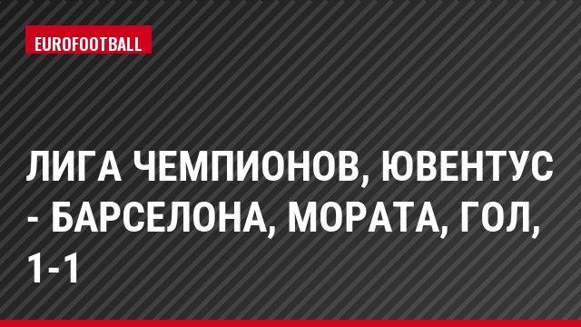 Лига чемпионов, Ювентус - Барселона, Мората, Гол, 1-1