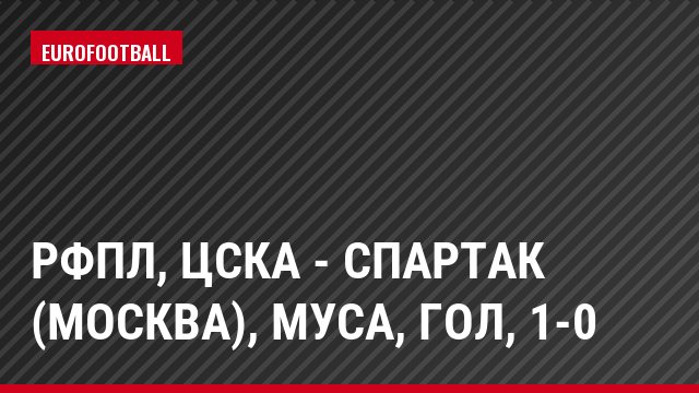 РФПЛ, ЦСКА - Спартак (Москва), Муса, Гол, 1-0