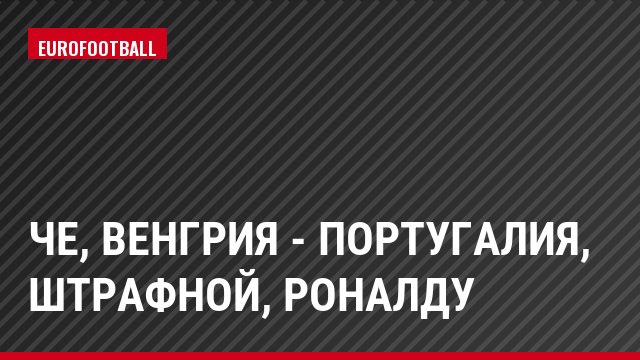 ЧЕ, Венгрия - Португалия, Штрафной, Роналду