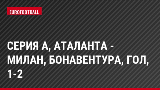 Серия А, Аталанта - Милан, Бонавентура, Гол, 1-2