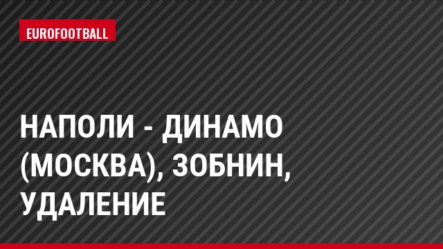 Наполи - Динамо (Москва), Зобнин, Удаление
