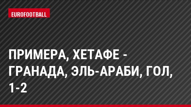 Примера, Хетафе - Гранада, Эль-Араби, Гол, 1-2