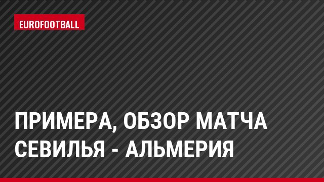 Примера, Обзор матча Севилья - Альмерия