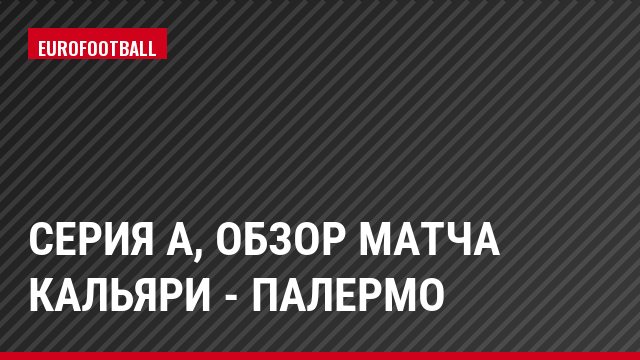 Серия А, Обзор матча Кальяри - Палермо
