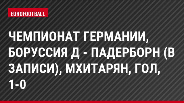 Чемпионат Германии, Боруссия Д - Падерборн (В записи), Мхитарян, Гол, 1-0