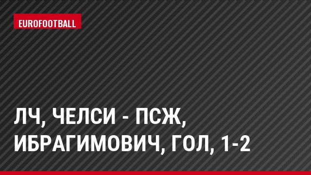 ЛЧ, Челси - ПСЖ, Ибрагимович, Гол, 1-2