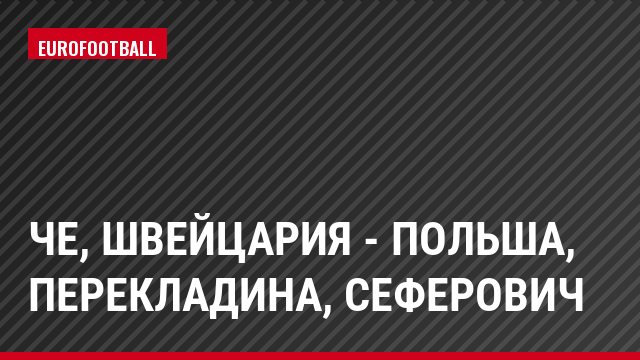 ЧЕ, Швейцария - Польша, Перекладина, Сеферович