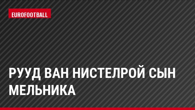 Рууд ван Нистелрой Сын мельника