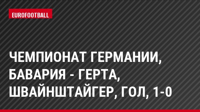 Чемпионат Германии, Бавария - Герта, Швайнштайгер, Гол, 1-0