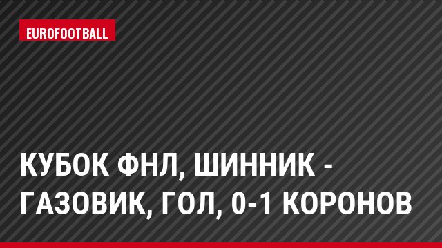 Кубок ФНЛ, Шинник - Газовик, Гол, 0-1 Коронов