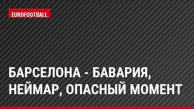 Барселона - Бавария, Неймар, Опасный момент
