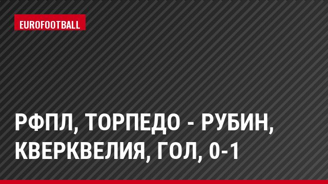 РФПЛ, Торпедо - Рубин, Кверквелия, Гол, 0-1